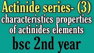 Properties of actinides elements, character of f block elements, bsc 2nd year inorganic chemistry no