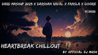 Dard Mashup 2023 x Darshan Raval x Faasla x Doorie Heartbreak Chillout By Official Dj Mush