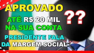 AGORA SIM. COM APROVAÇÃO DA MARGEM SOCIAL DE ATÉ R$ 20 MIL REAIS. PRESIDENTE TOMA ATITUDE INESPERADA