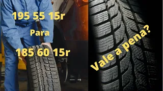 Trocar pneu 195 55 15r para 185 60 15r vale a pena ?