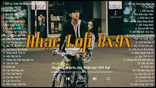 Tuyển Tập Nhạc Lofi 8x9x Hay Nhất Mọi Thời Đại - Nhạc Lofi Xưa 8x9x Nhẹ Nhàng Thư Giãn