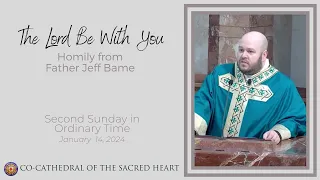 The Lord Be With You- Homily by Fr. Jeff Bame - Second Sunday in Ordinary Time - 1.14.24
