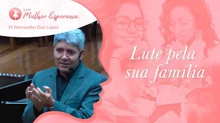 Lute pela sua família  - Pr Hernandes Dias Lopes