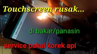 touchscreen rusak dibakar/panasin .service pakai korek api.