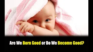 Are we born good, or do we become good? A short tale of human nature