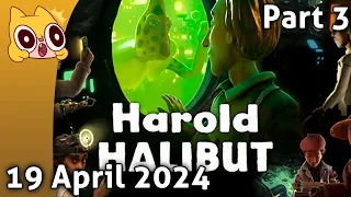HAROLD!!!! (he's not a fish) Part 3 - 19 April 2023