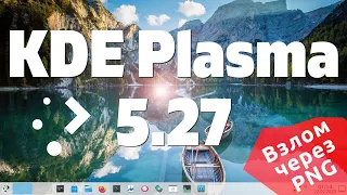 KDE Plasma 5.27 - Семимильными шагами. Взлом через антивирус и PNG