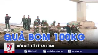 Di dời quả bom nặng hơn 100kg đến nơi xử lý an toàn - VNEWS