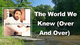 Josh Groban - The World We Knew Over And Over (Lyrics)