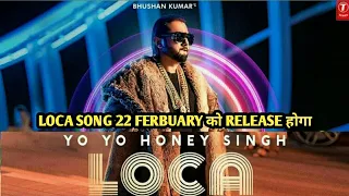 Loca Song Yo Yo Honey Singh Release date |official announcement date 22 February
