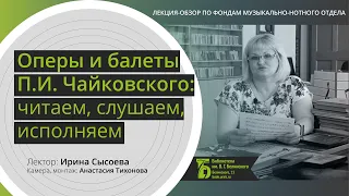 «Оперы и балеты П. И. Чайковского : читаем, слушаем, исполняем». Лекция-обзор по фондам Белинки