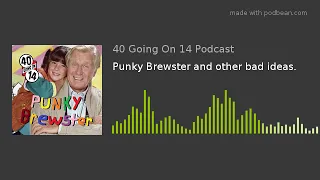 Punky Brewster and other bad ideas.