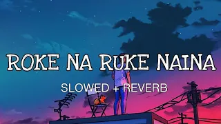 Roke na ruke naina [slowed + reverb] | arijit singh | The Golden Vibes