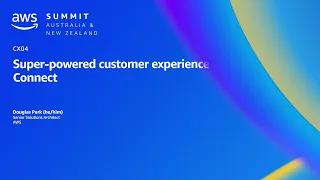 AWS Summit ANZ 2023: Super-powered customer experience using Amazon Connect | AWS Events