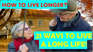 HOW TO LIVE LONGER? 21 WAYS TO LIVE A LONGER LIFE!