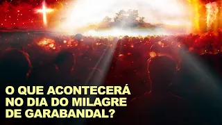 O MILAGRE DE GARABANDAL: COMO SERÁ?