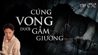 TẬP 252: CÚNG VONG DƯỚI GẦM GIƯỜNG & BỨC HÌNH MA ÁM || CHUYỆN CÓ THẬT NGUYỄN NGUYỄN KỂ