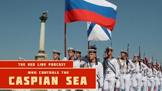 Who Controls the Caspian Sea? - The Red Line Podcast