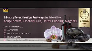 Enhancing Dtx Pathways for Infertility: Acu, Essential Oils, Herbs, Cupping, Magnets | Acu CEUs