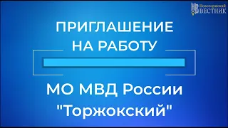 Приглашение на работу в МО МВД России "Торжокский"