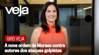 Giro VEJA | A nova ordem de Moraes contra os autores dos ataques golpistas