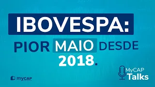 MyCAP Talks  - Ibovespa: pior maio desde 2018