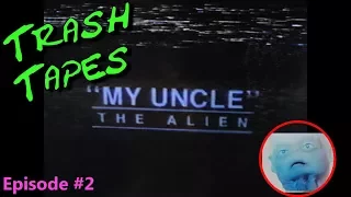 Trash Tapes: Episode 2 - My Uncle The Alien