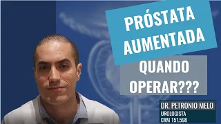 Enlarged prostate - when to operate? | Dr. Petronio Melo