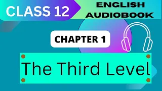 'The Third Level' Class 12 - Chapter 1 NCERT English Audiobook