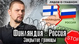 Россия - Финляндия: новая закрытая граница: это навсегда? / Лядов о Главном /  @anton_lyadov