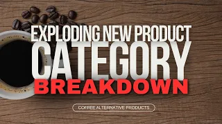 Exploding NEW Product Category Analysis - Coffee Alternatives