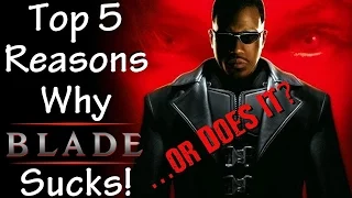 Top 5 Reasons Blade Sucks! ...or Does It?