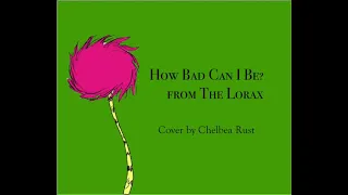 How Bad Can I Be - The Lorax (female cover)