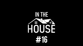 IN THE HOUSE #16