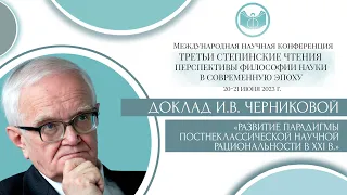 Доклад И.В. Черниковой «Развитие парадигмы постнеклассической научной рациональности в XXI в.»