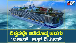 ವಿಶ್ವದಲ್ಲೇ ಅತೀ ದೊಡ್ಡ ಹಡಗು 'ಐಕಾನ್ ಆಫ್ ದಿ ಸೀಸ್ ' | Icon of the Seas | Public TV