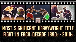 Most Significant Heavyweight Title Fight in Each Decade (1890s - 2010s)