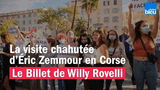 La visite chahutée d’Éric Zemmour en Corse - Le billet de Willy Rovelli