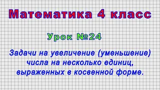 Математика 4 класс (Урок№24 - Задачи на увеличение (уменьшение) числа на несколько единиц.)