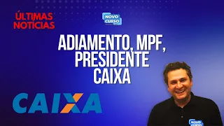 Concurso CAIXA - Adiamento, MPF e Presidente CAIXA