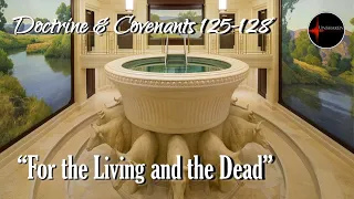 Come Follow Me - Doctrine and Covenants 125-128: "For the Living and the Dead"