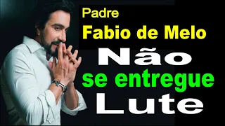 Não se entregue lute . Pare Fabio de Melo - Elegância da Alma