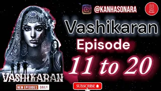 Vashikaran | Ep 11-12-13-14-15-16-17-18-19-20 | वशीकरण Episode 11 to 20 | #vashikaran #pocketfm