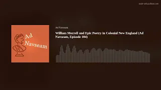 William Morrell and Epic Poetry in Colonial New England (Ad Navseam, Episode 104)