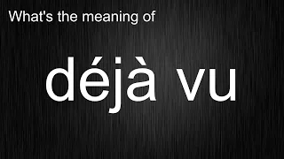 What's the meaning of "déjà vu", How to pronounce déjà vu?