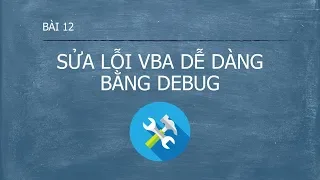 Lập trình VBA - Bài 12 Cách sửa lỗi VBA dễ dàng với Debug