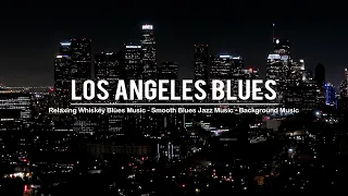 Los Angeles Blues - Relaxing Whiskey Blues Music - Smooth Blues Rock Music - Best Of Slow Blues