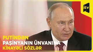 Putindən Paşinyanın ünvanına kinayəli sözlər