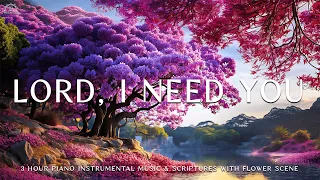 Lord, I Need You: Instrumental Worship, Meditation & Prayer Music with Flower🌿Piano Worship