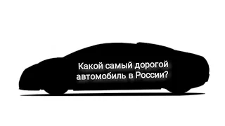 Какой автомобиль в России самый дорогой, и сколько он стоит?